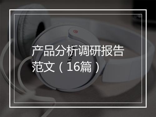 产品分析调研报告范文（16篇）
