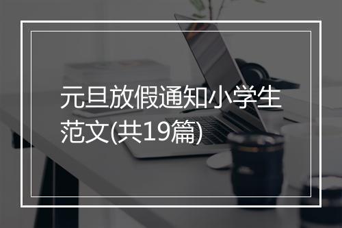 元旦放假通知小学生范文(共19篇)