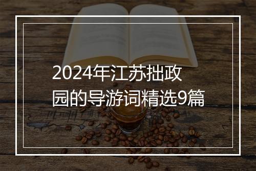 2024年江苏拙政园的导游词精选9篇