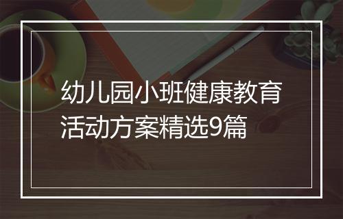 幼儿园小班健康教育活动方案精选9篇