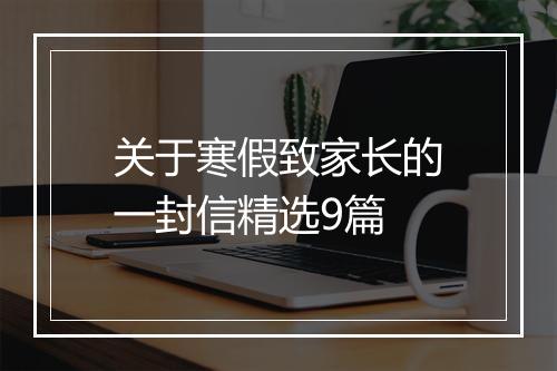 关于寒假致家长的一封信精选9篇