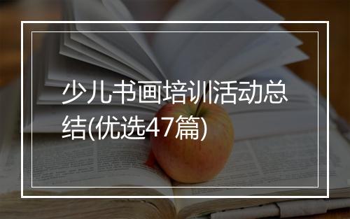 少儿书画培训活动总结(优选47篇)
