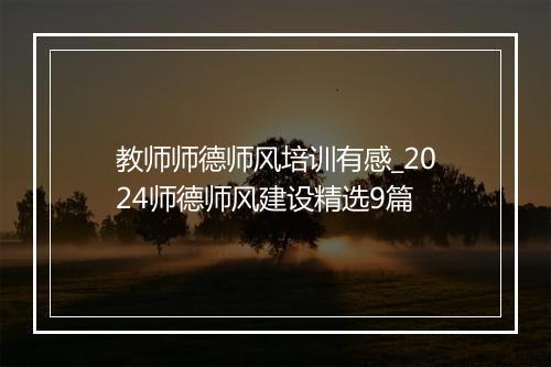 教师师德师风培训有感_2024师德师风建设精选9篇