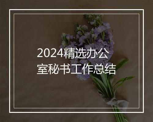 2024精选办公室秘书工作总结
