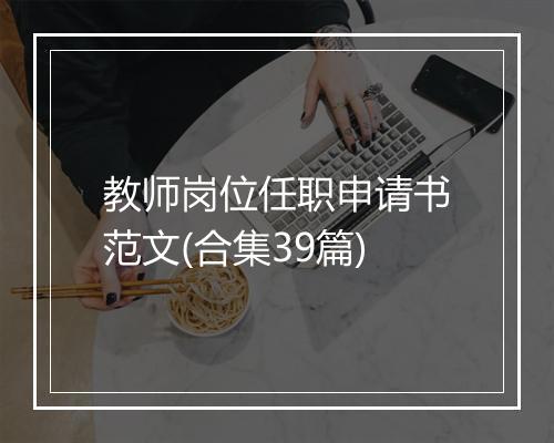 教师岗位任职申请书范文(合集39篇)