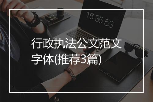 行政执法公文范文字体(推荐3篇)