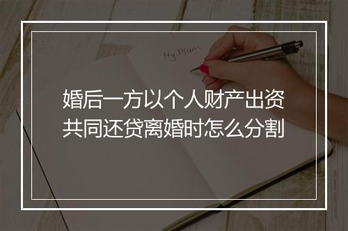 婚后一方以个人财产出资共同还贷离婚时怎么分割