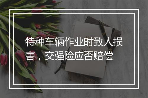 特种车辆作业时致人损害，交强险应否赔偿