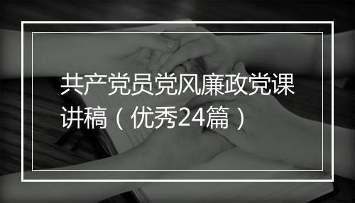 共产党员党风廉政党课讲稿（优秀24篇）