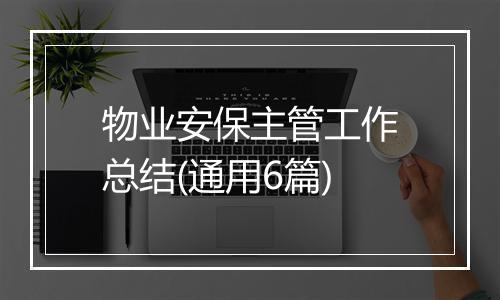 物业安保主管工作总结(通用6篇)