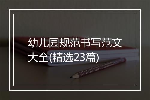 幼儿园规范书写范文大全(精选23篇)