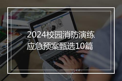 2024校园消防演练应急预案甄选10篇