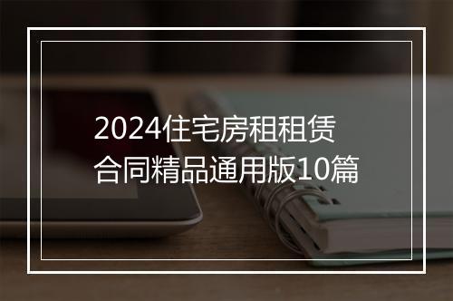 2024住宅房租租赁合同精品通用版10篇