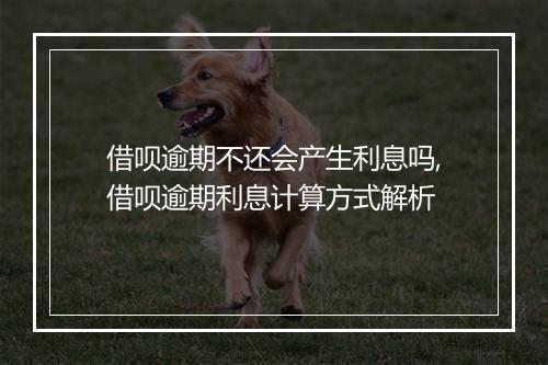 借呗逾期不还会产生利息吗,借呗逾期利息计算方式解析