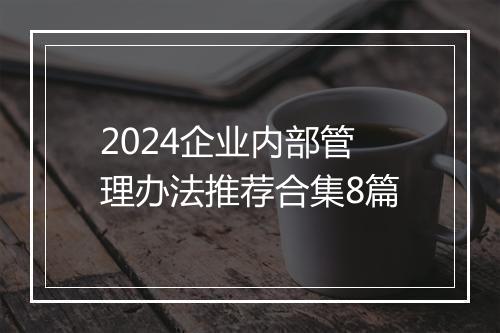 2024企业内部管理办法推荐合集8篇