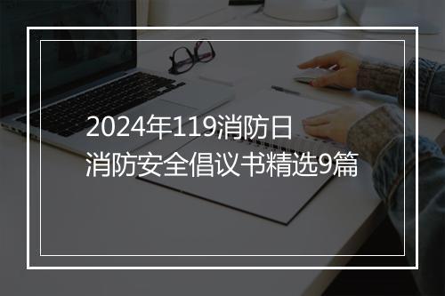 2024年119消防日消防安全倡议书精选9篇