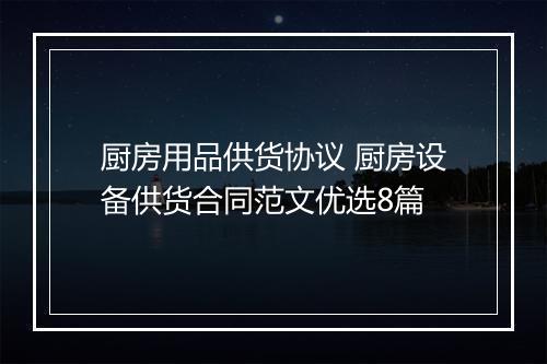 厨房用品供货协议 厨房设备供货合同范文优选8篇