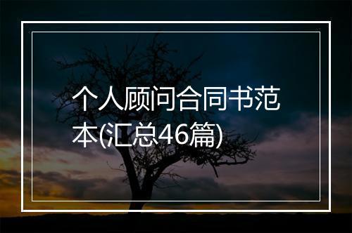 个人顾问合同书范本(汇总46篇)