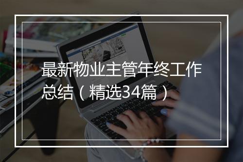 最新物业主管年终工作总结（精选34篇）