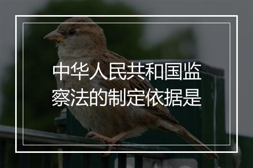 中华人民共和国监察法的制定依据是
