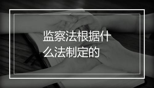 监察法根据什么法制定的