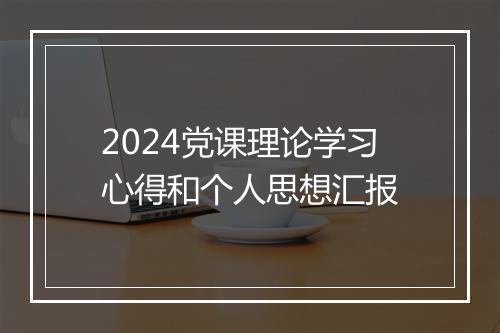 2024党课理论学习心得和个人思想汇报