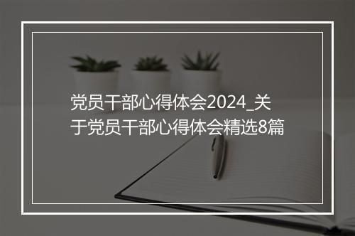 党员干部心得体会2024_关于党员干部心得体会精选8篇