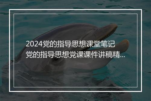 2024党的指导思想课堂笔记 党的指导思想党课课件讲稿精选8篇