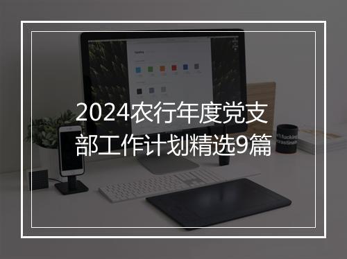 2024农行年度党支部工作计划精选9篇