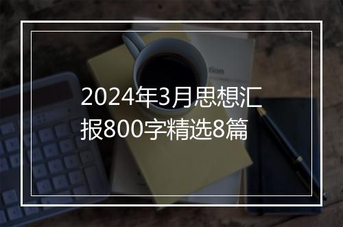 2024年3月思想汇报800字精选8篇