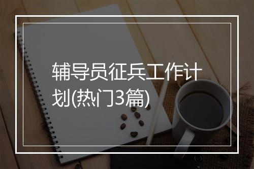 辅导员征兵工作计划(热门3篇)