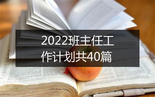 2022班主任工作计划共40篇