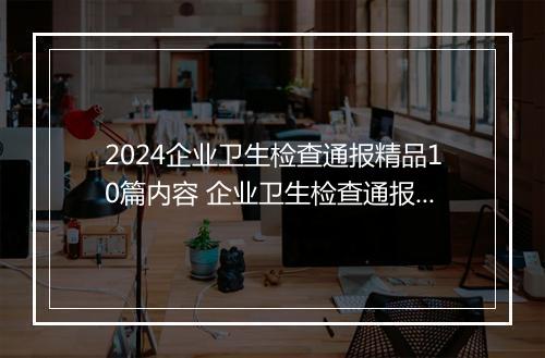 2024企业卫生检查通报精品10篇内容 企业卫生检查通报精品10篇