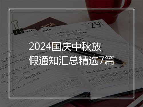 2024国庆中秋放假通知汇总精选7篇