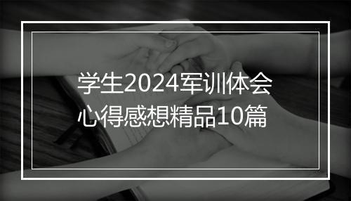 学生2024军训体会心得感想精品10篇