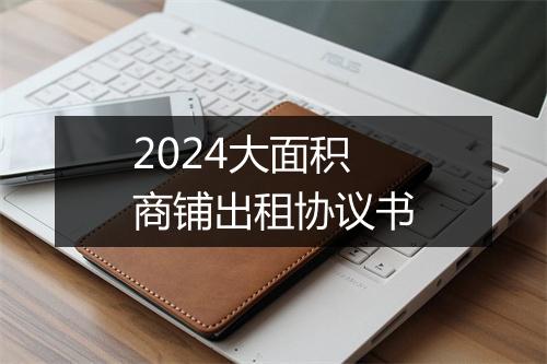 2024大面积商铺出租协议书