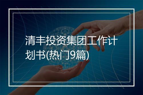 清丰投资集团工作计划书(热门9篇)