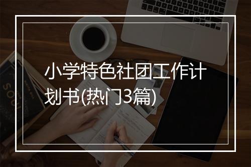 小学特色社团工作计划书(热门3篇)