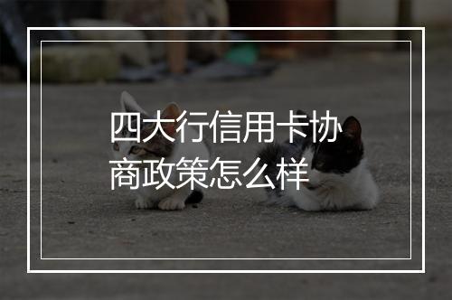 四大行信用卡协商政策怎么样