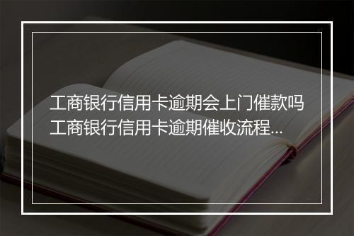 工商银行信用卡逾期会上门催款吗工商银行信用卡逾期催收流程详解