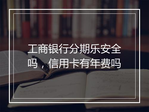 工商银行分期乐安全吗，信用卡有年费吗
