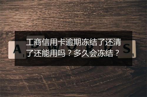 工商信用卡逾期冻结了还清了还能用吗？多久会冻结？