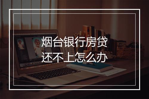 烟台银行房贷还不上怎么办