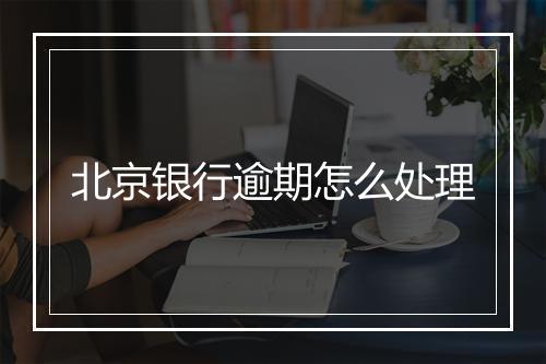 北京银行逾期怎么处理