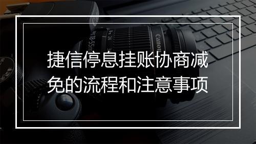 捷信停息挂账协商减免的流程和注意事项