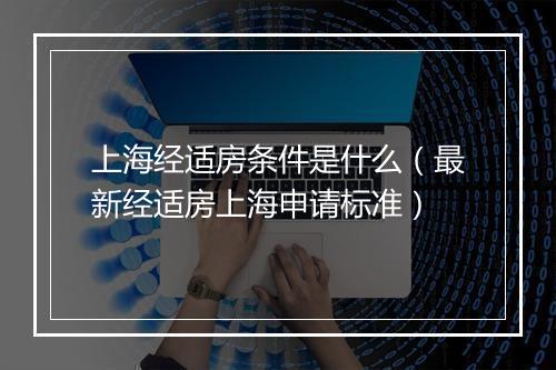 上海经适房条件是什么（最新经适房上海申请标准）