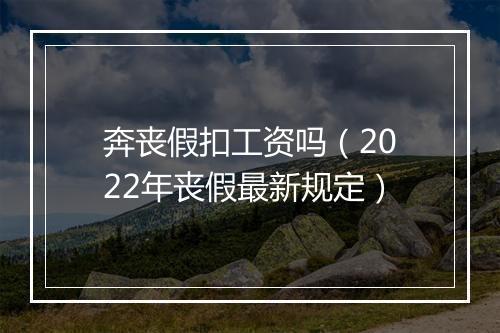 奔丧假扣工资吗（2022年丧假最新规定）
