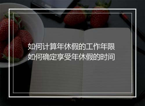 如何计算年休假的工作年限 如何确定享受年休假的时间