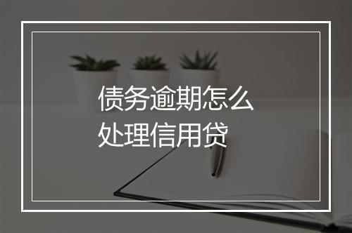 债务逾期怎么处理信用贷