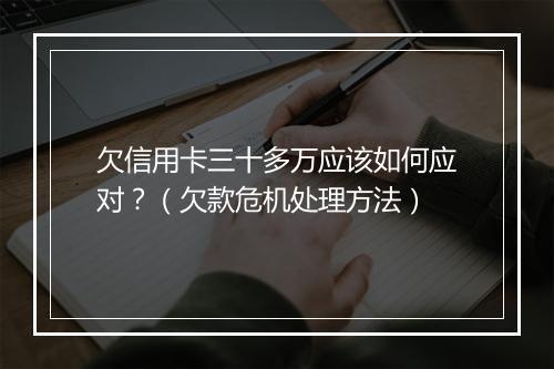 欠信用卡三十多万应该如何应对？（欠款危机处理方法）